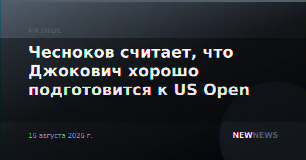 Чесноков считает, что Джокович хорошо подготовится к US Open