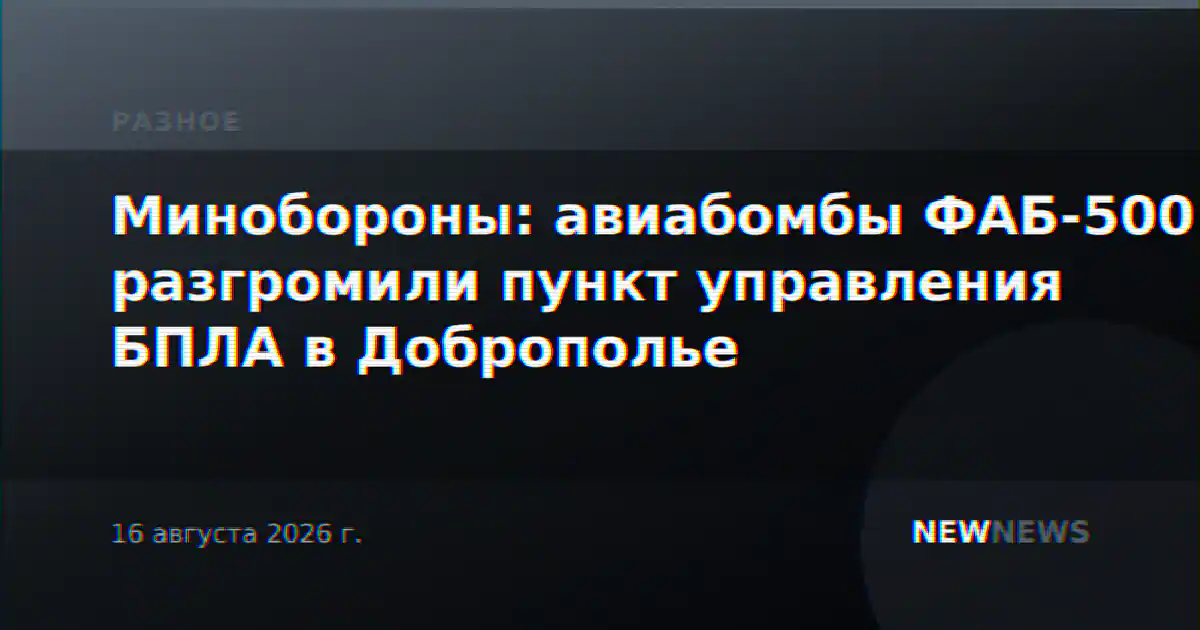 Минобороны: авиабомбы ФАБ-500 разгромили пункт управления БПЛА в Доброполье
