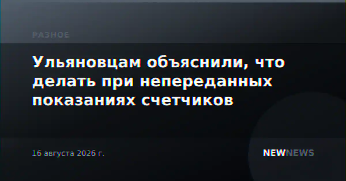 Ульяновцам объяснили, что делать при непереданных показаниях счетчиков