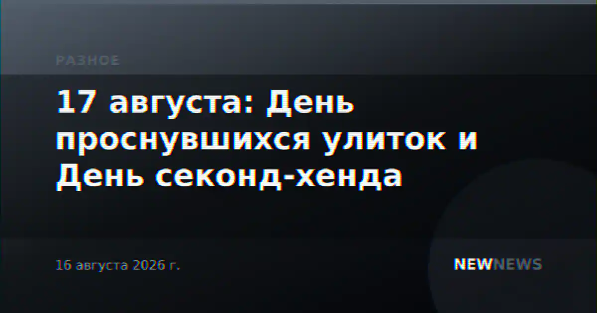 17 августа: День проснувшихся улиток и День секонд-хенда