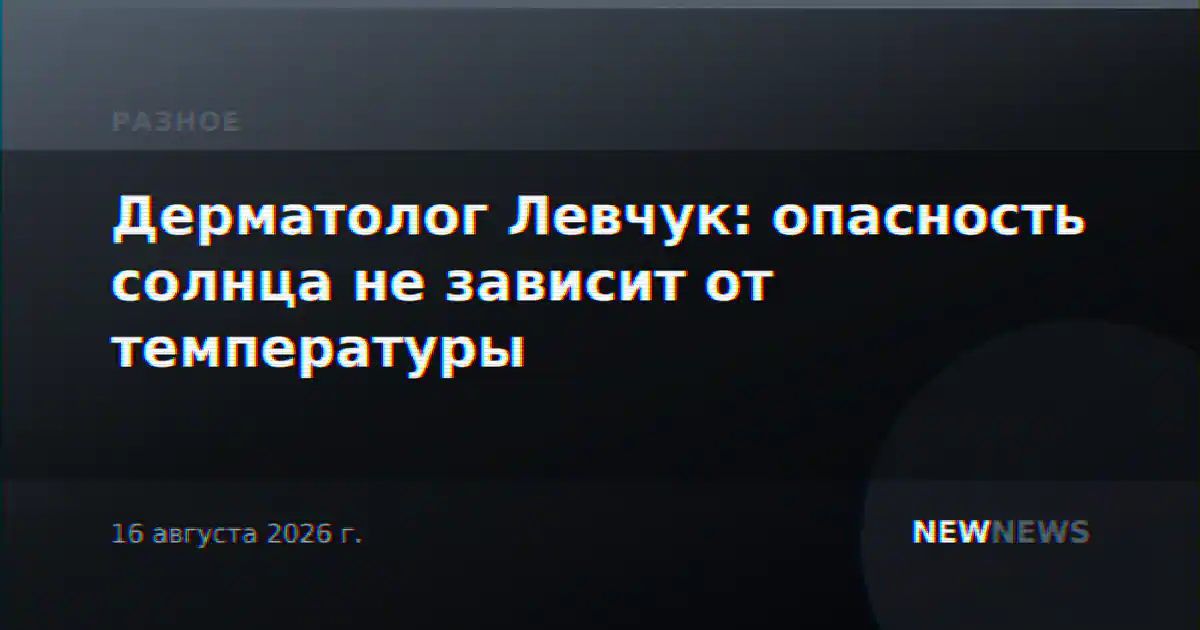 Дерматолог Левчук: опасность солнца не зависит от температуры