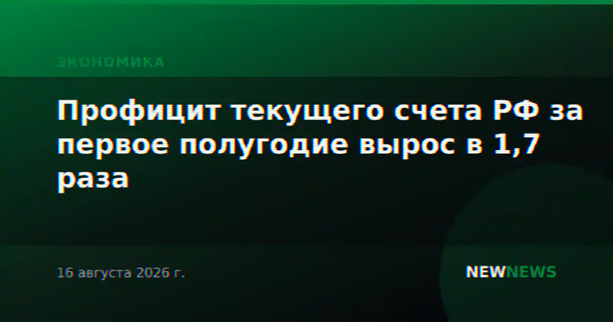Профицит текущего счета РФ за первое полугодие вырос в 1,7 раза