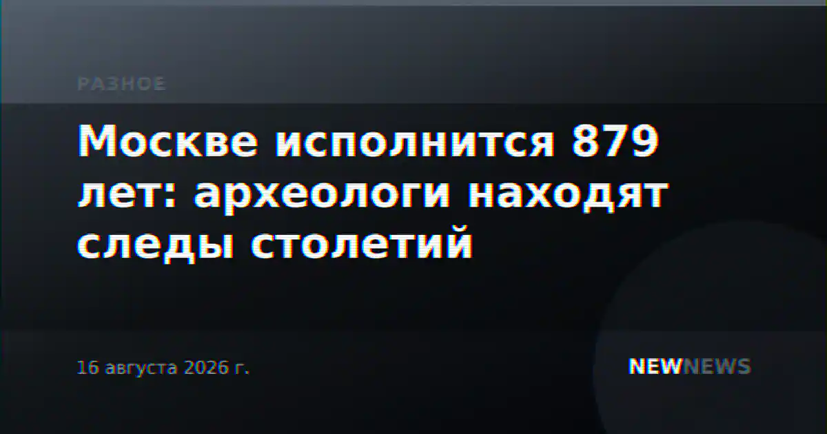Москве исполнится 879 лет: археологи находят следы столетий
