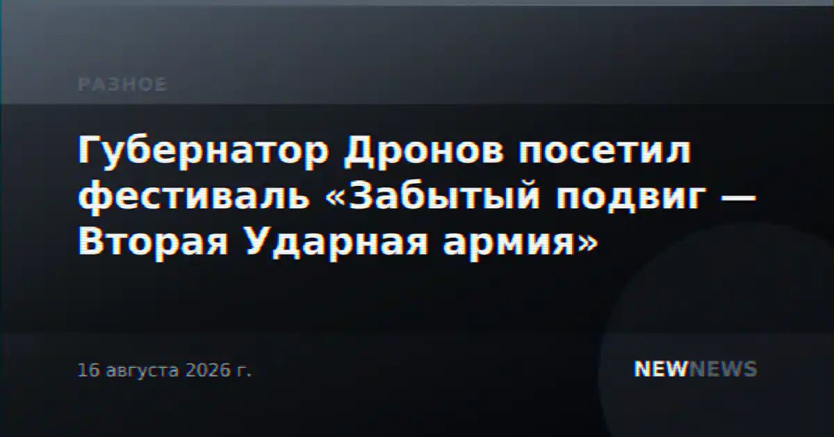 Губернатор Дронов посетил фестиваль «Забытый подвиг — Вторая Ударная армия»