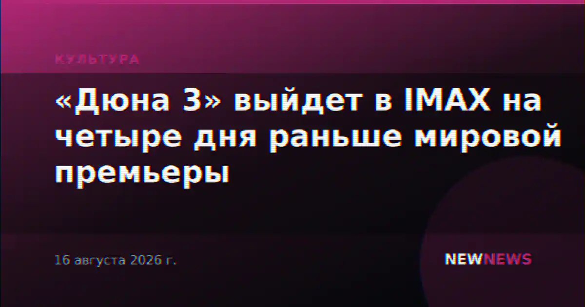 «Дюна 3» выйдет в IMAX на четыре дня раньше мировой премьеры
