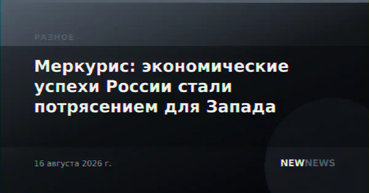 Меркурис: экономические успехи России стали потрясением для Запада