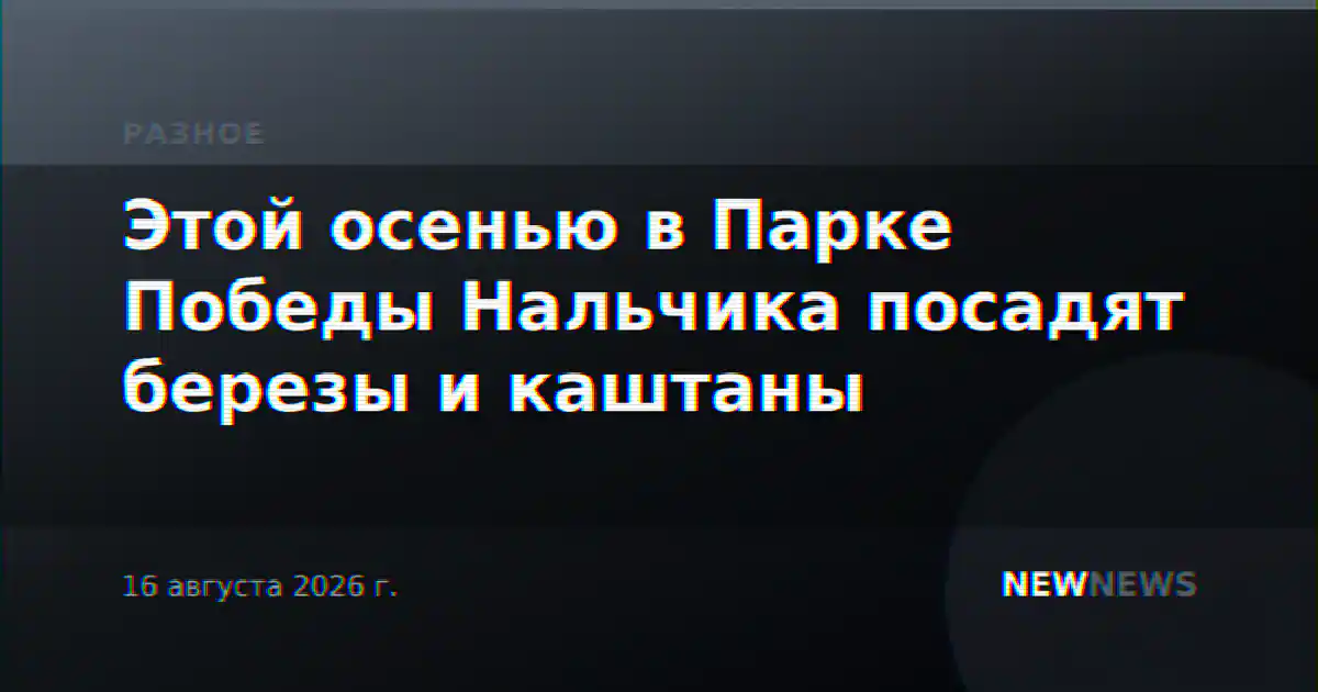 Этой осенью в Парке Победы Нальчика посадят березы и каштаны