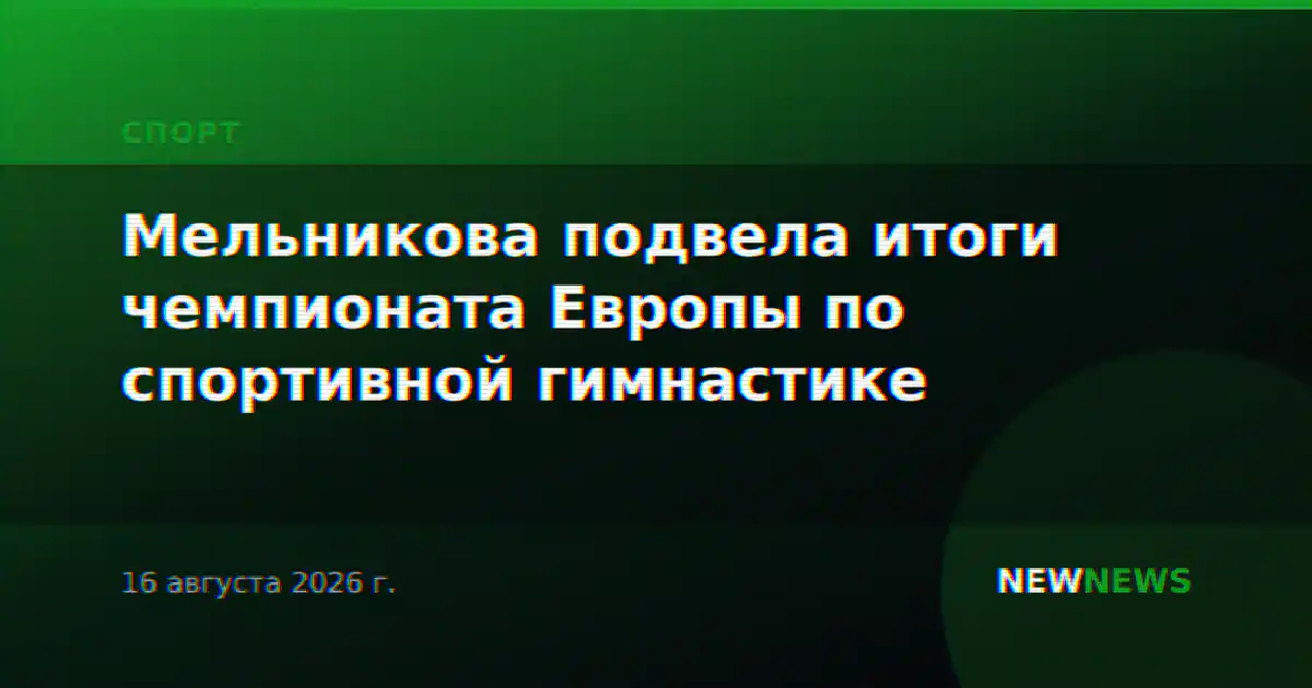Мельникова подвела итоги чемпионата Европы по спортивной гимнастике