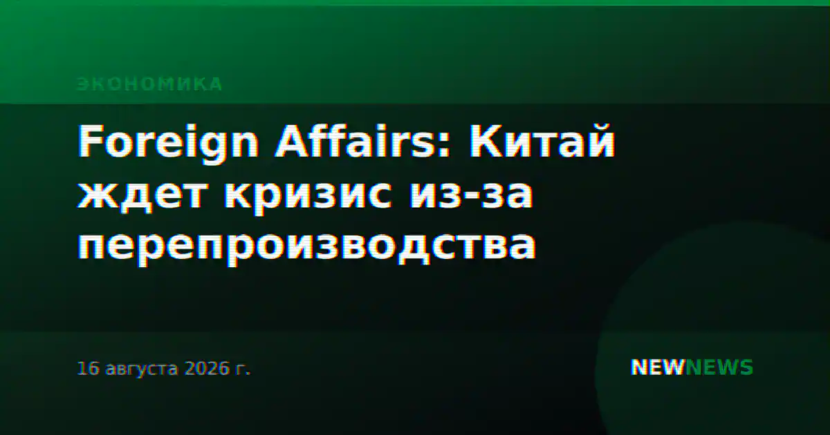 Foreign Affairs: Китай ждет кризис из-за перепроизводства