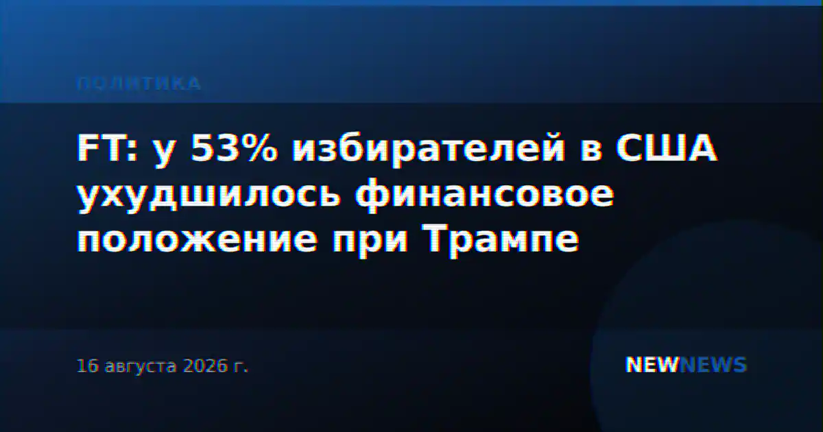 FT: у 53% избирателей в США ухудшилось финансовое положение при Трампе