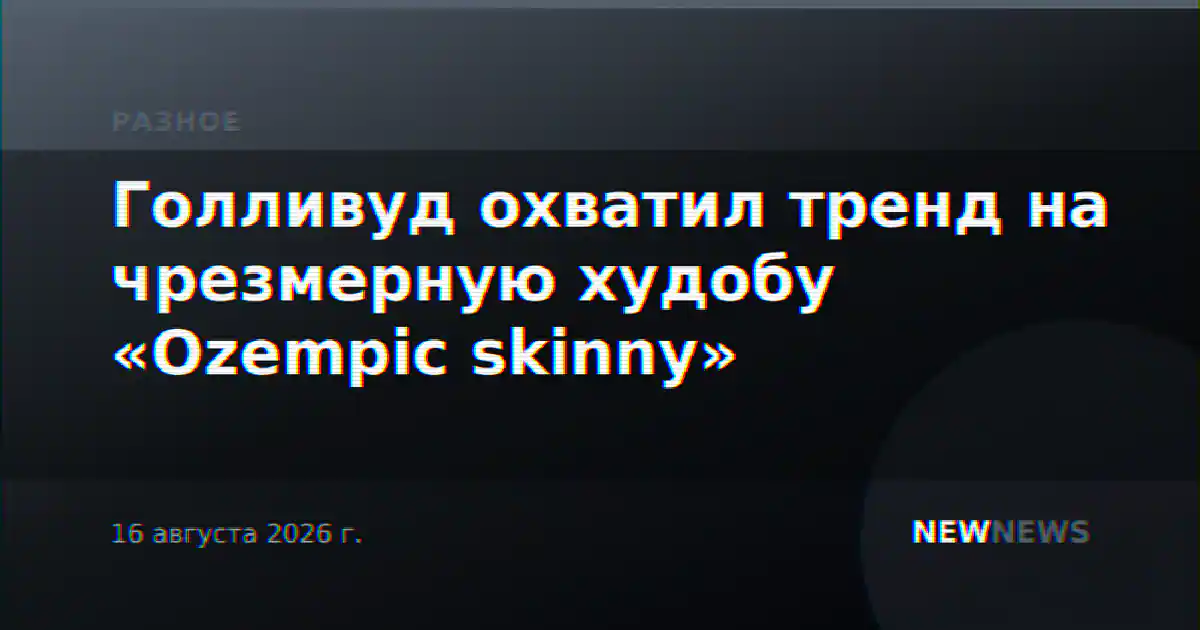 Голливуд охватил тренд на чрезмерную худобу «Ozempic skinny»