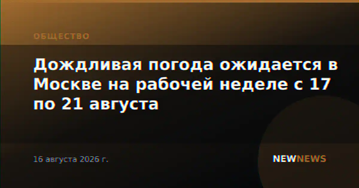Дождливая погода ожидается в Москве на рабочей неделе с 17 по 21 августа