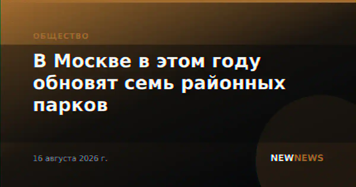 В Москве в этом году обновят семь районных парков