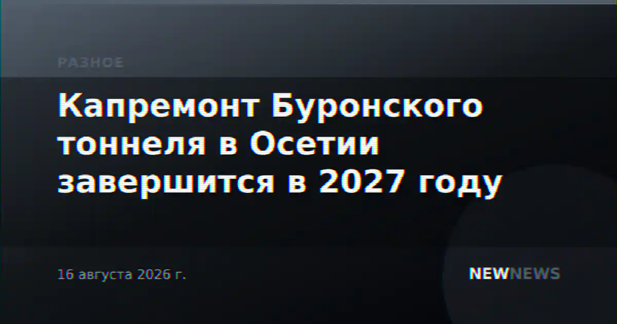 Капремонт Буронского тоннеля в Осетии завершится в 2027 году