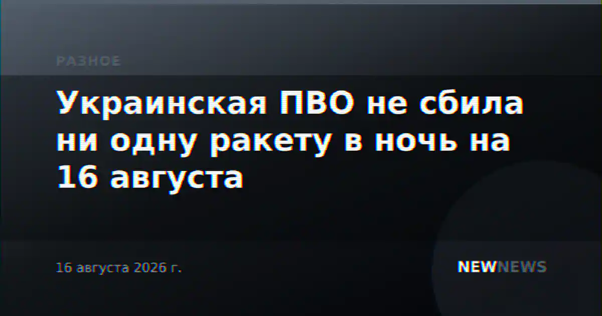 Украинская ПВО не сбила ни одну ракету в ночь на 16 августа