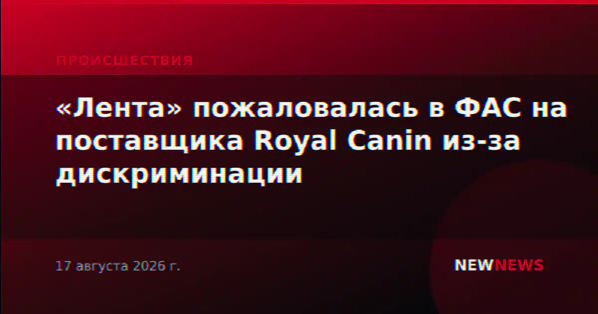 «Лента» пожаловалась в ФАС на поставщика Royal Canin из-за дискриминации
