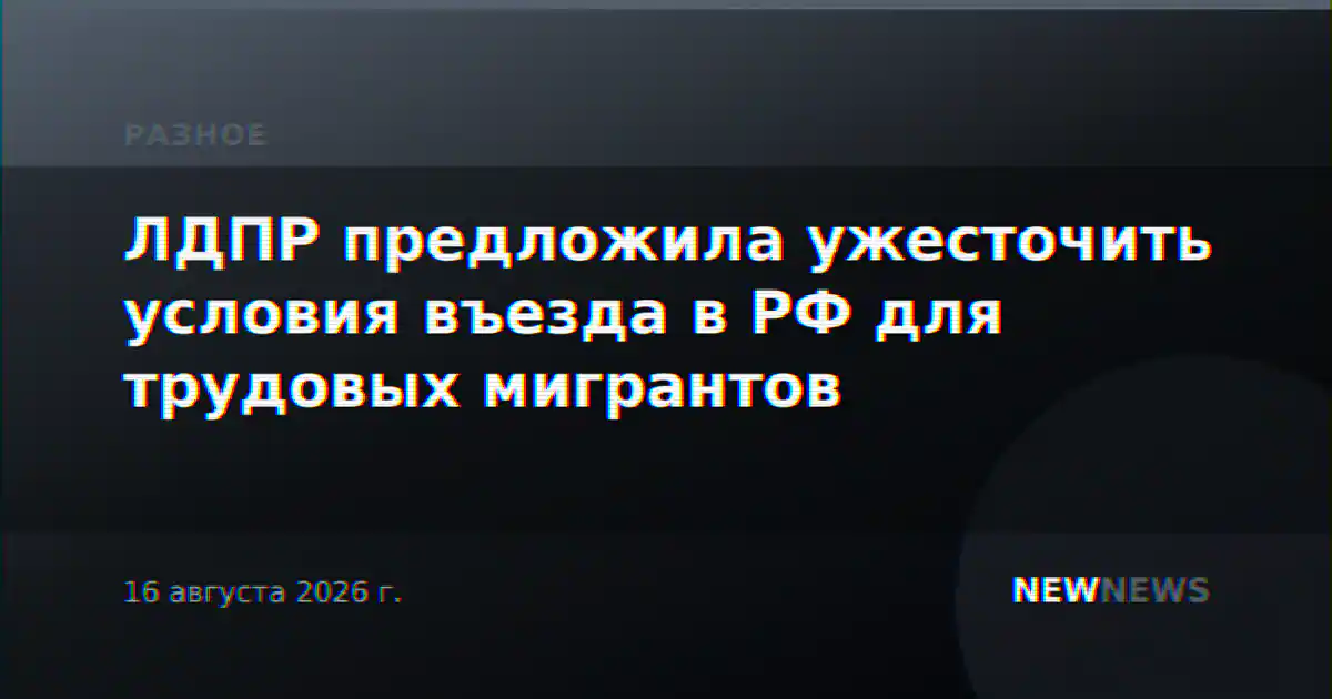 ЛДПР предложила ужесточить условия въезда в РФ для трудовых мигрантов
