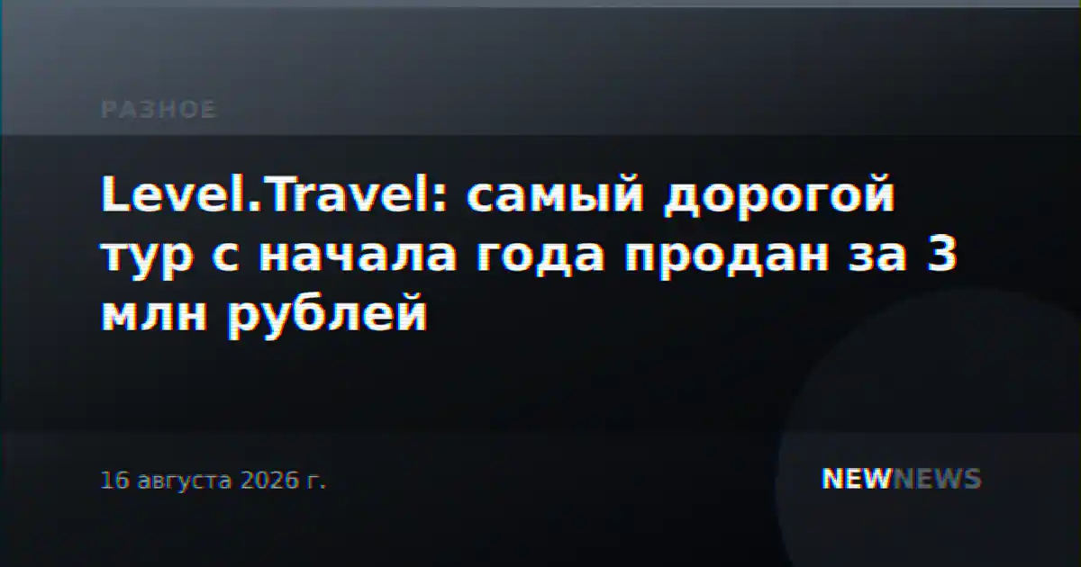 Level.Travel: самый дорогой тур с начала года продан за 3 млн рублей