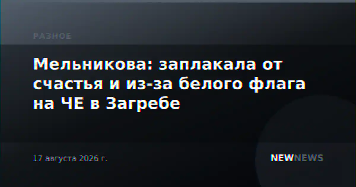 Мельникова: заплакала от счастья и из-за белого флага на ЧЕ в Загребе