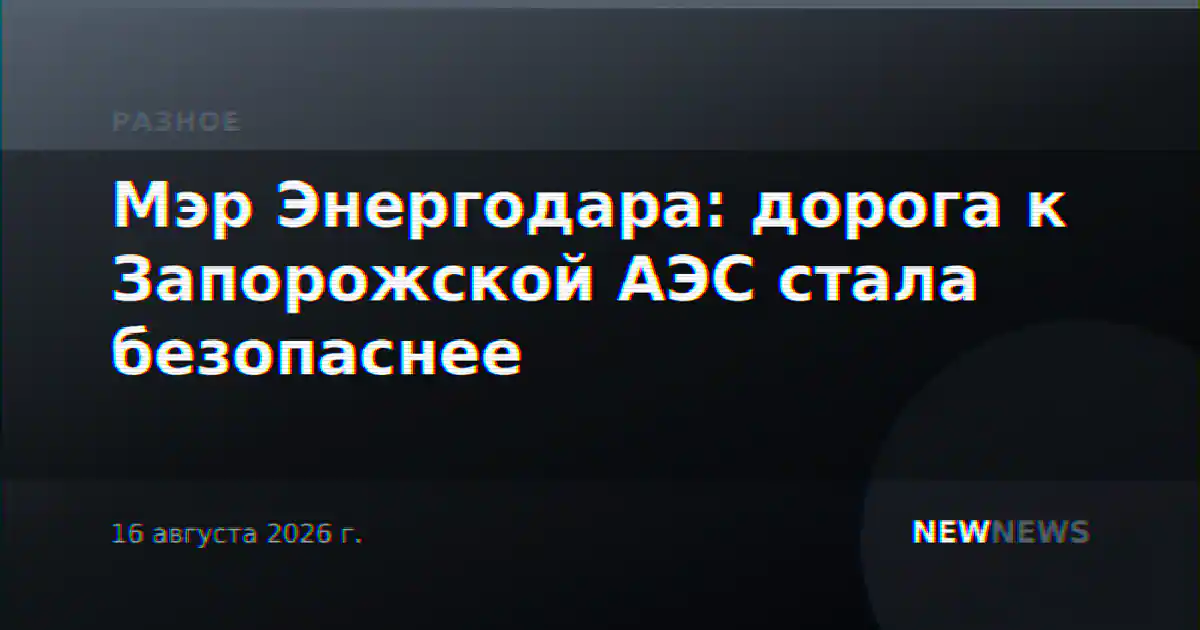 Мэр Энергодара: дорога к Запорожской АЭС стала безопаснее