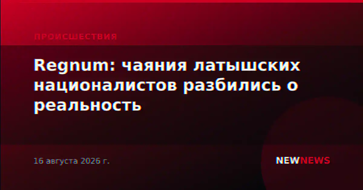 Regnum: чаяния латышских националистов разбились о реальность