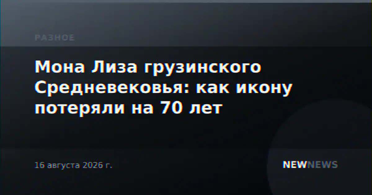 Мона Лиза грузинского Средневековья: как икону потеряли на 70 лет