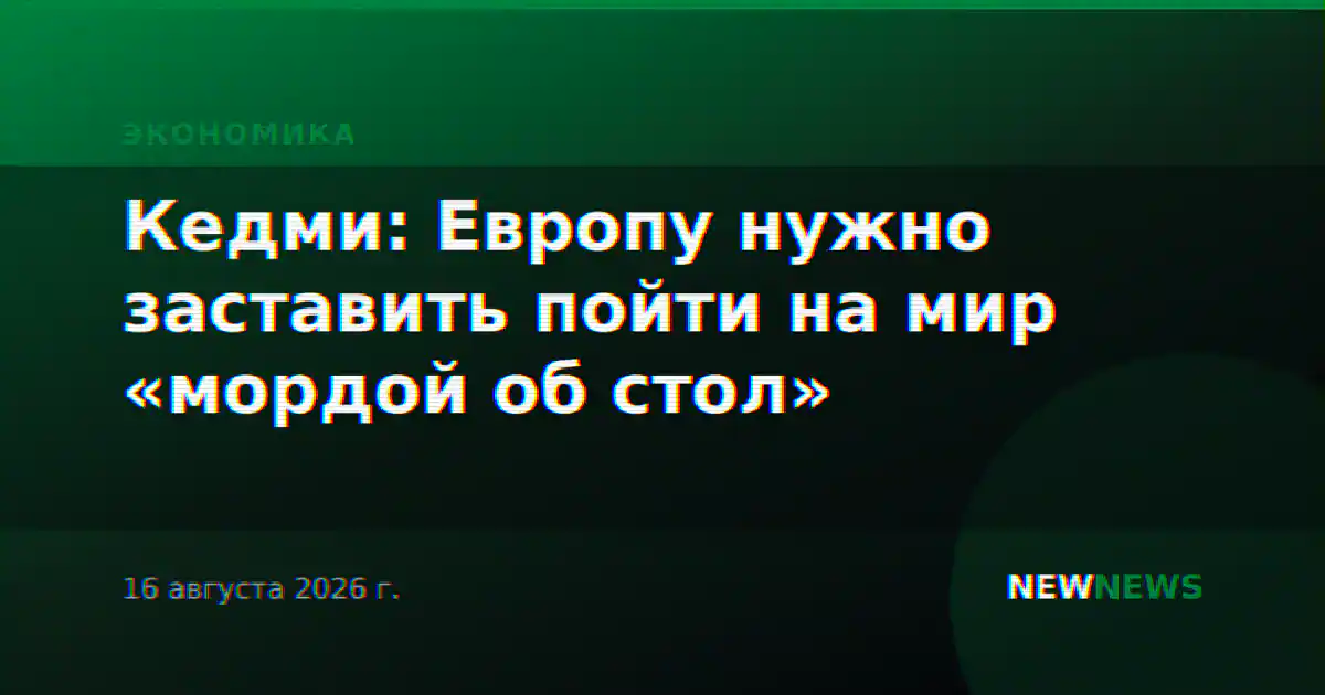 Кедми: Европу нужно заставить пойти на мир «мордой об стол»