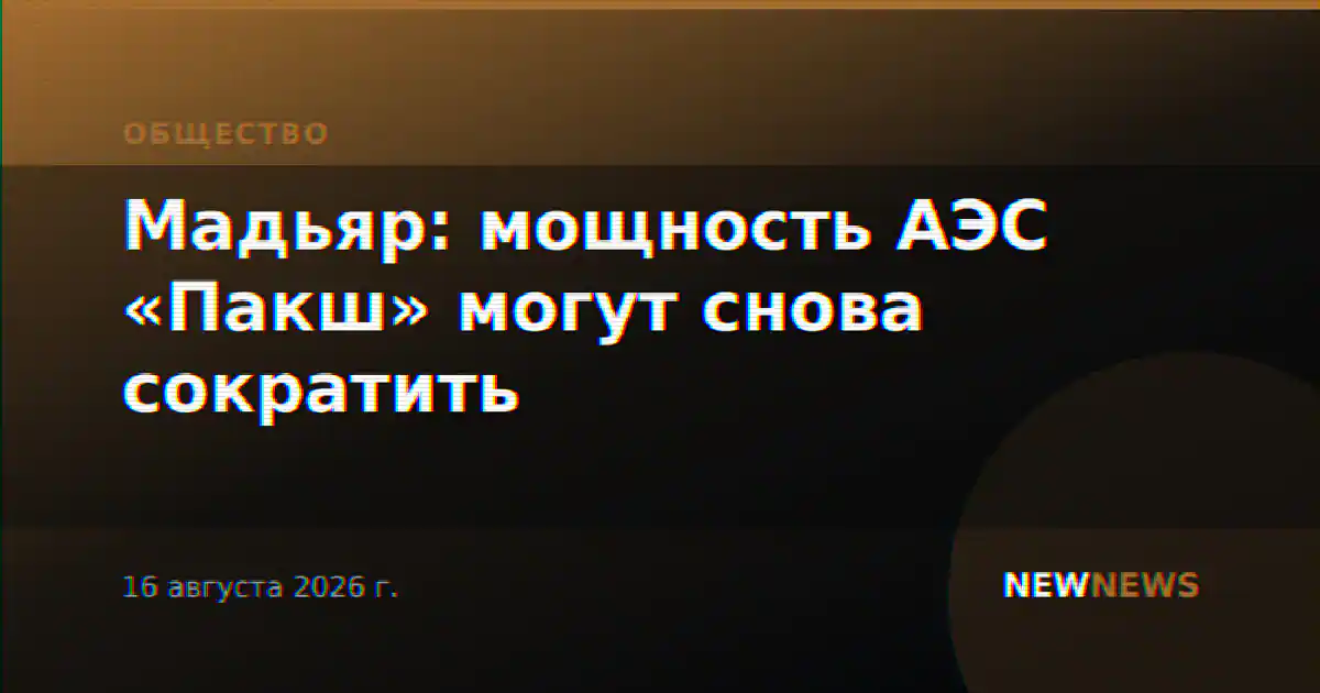 Мадьяр: мощность АЭС «Пакш» могут снова сократить