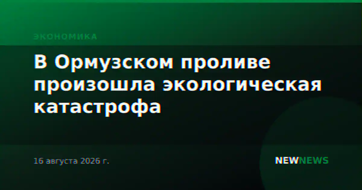 В Ормузском проливе произошла экологическая катастрофа