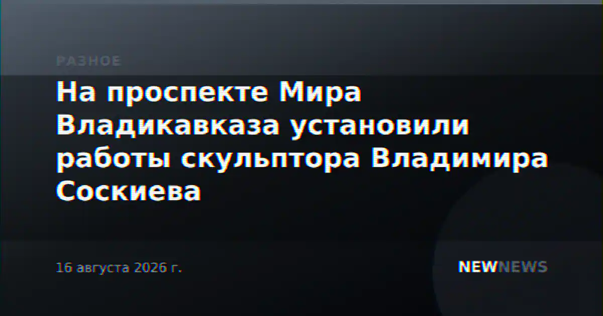 На проспекте Мира Владикавказа установили работы скульптора Владимира Соскиева