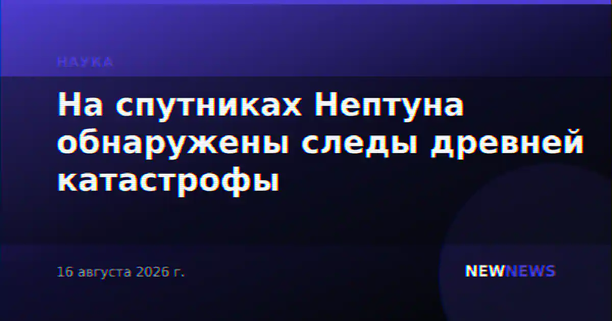 На спутниках Нептуна обнаружены следы древней катастрофы