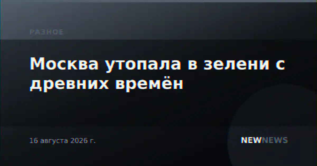 Москва утопала в зелени с древних времён