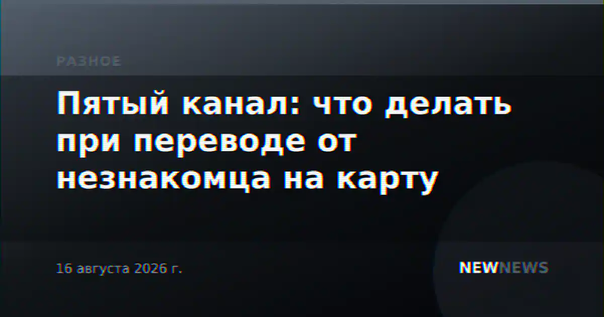 Пятый канал: что делать при переводе от незнакомца на карту