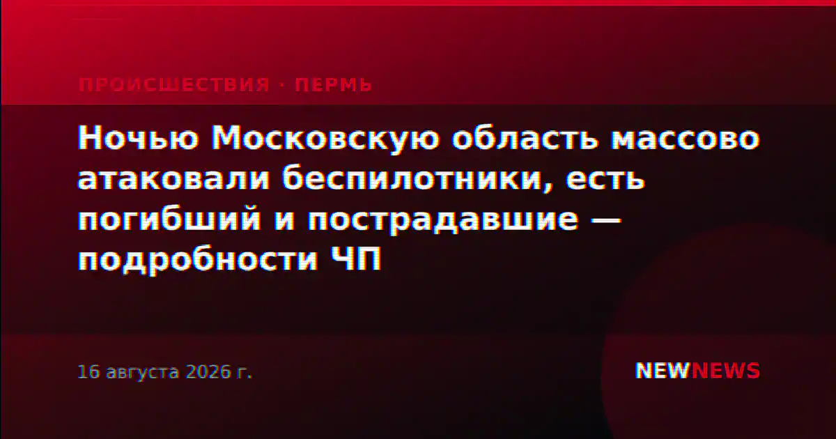 Ночью Московскую область массово атаковали беспилотники, есть погибший и пострадавшие — подробности ЧП