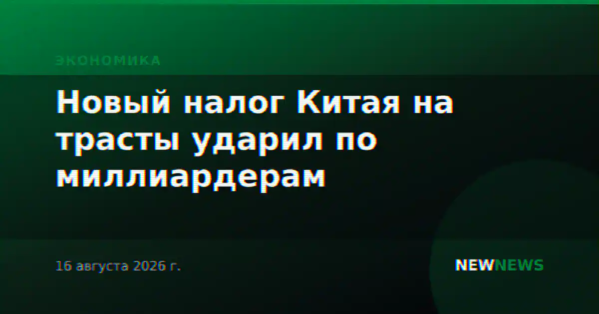 Новый налог Китая на трасты ударил по миллиардерам