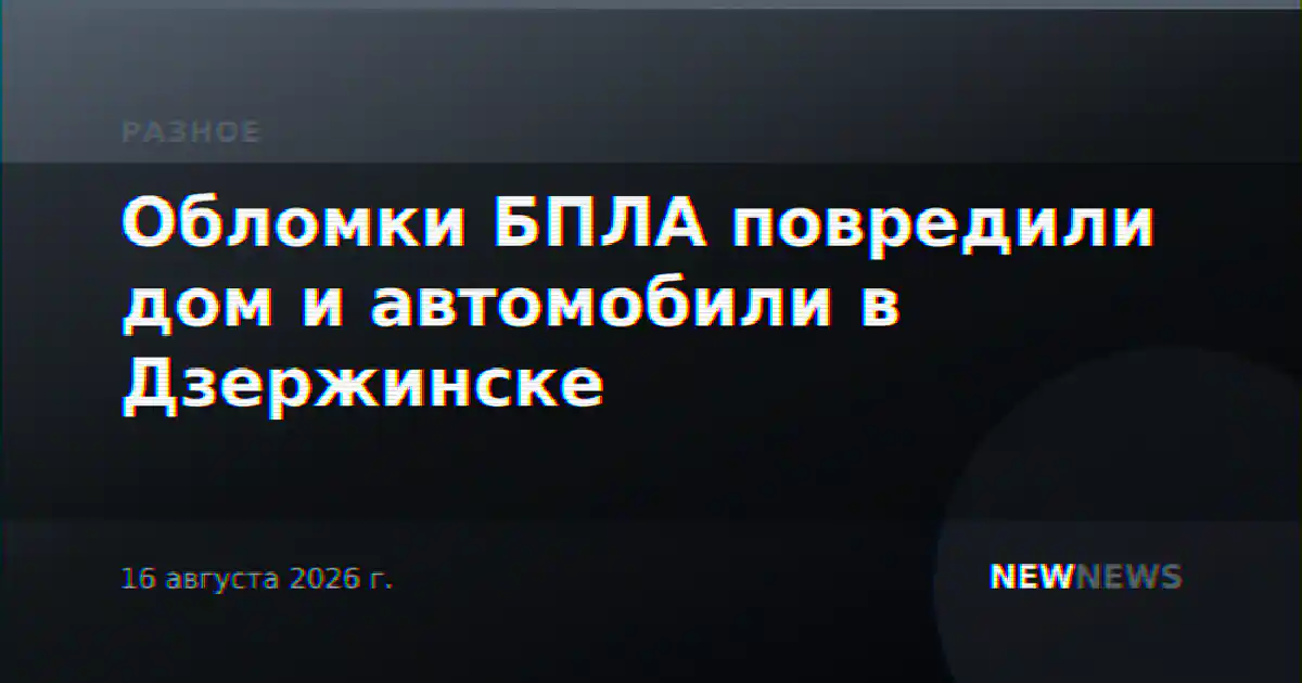 Обломки БПЛА повредили дом и автомобили в Дзержинске