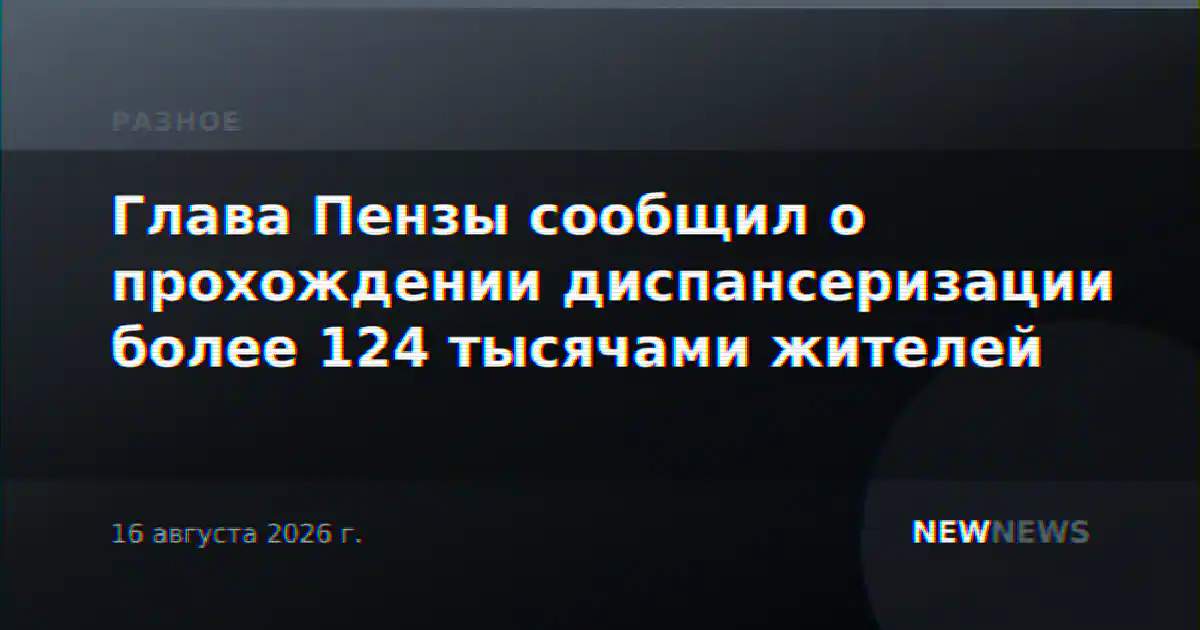 Глава Пензы сообщил о прохождении диспансеризации более 124 тысячами жителей