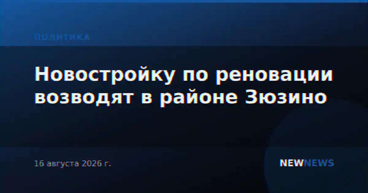 Новостройку по реновации возводят в районе Зюзино