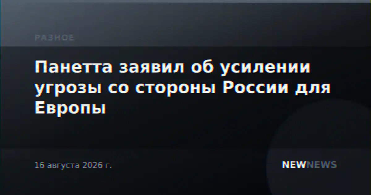 Панетта заявил об усилении угрозы со стороны России для Европы