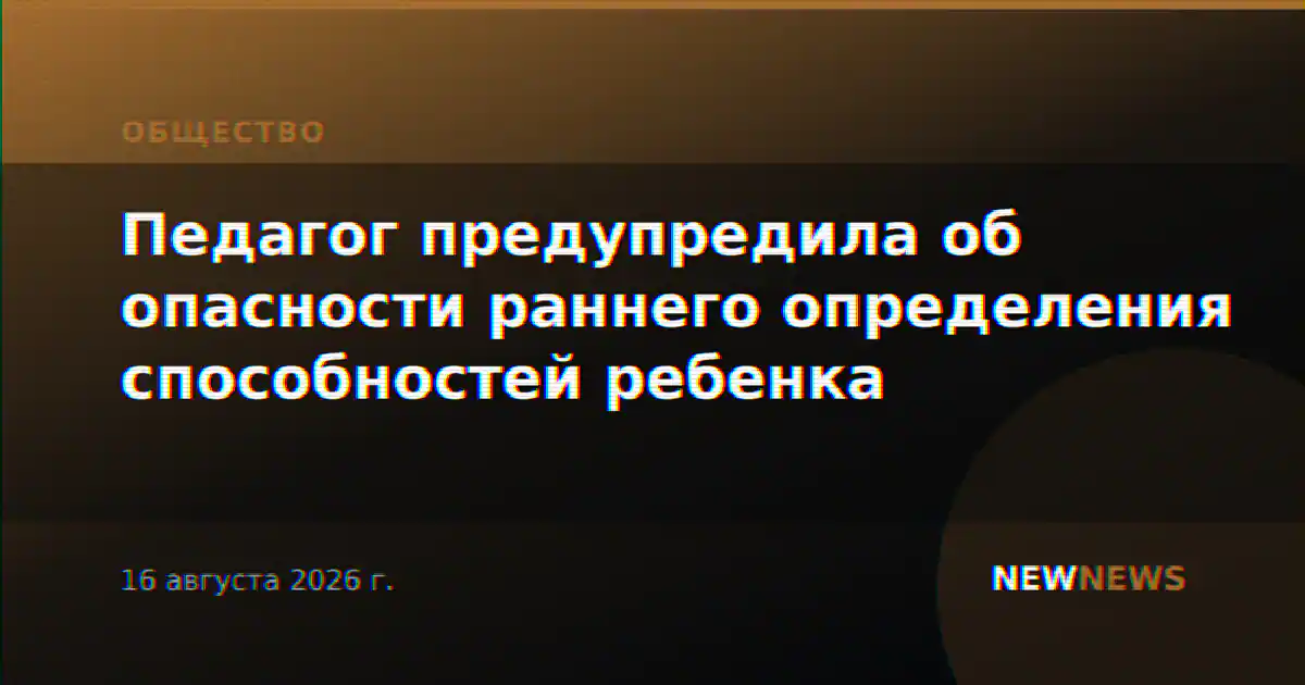 Педагог предупредила об опасности раннего определения способностей ребенка