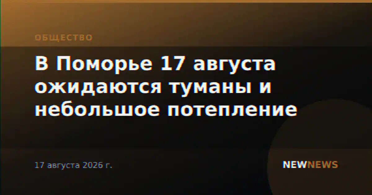 В Поморье 17 августа ожидаются туманы и небольшое потепление