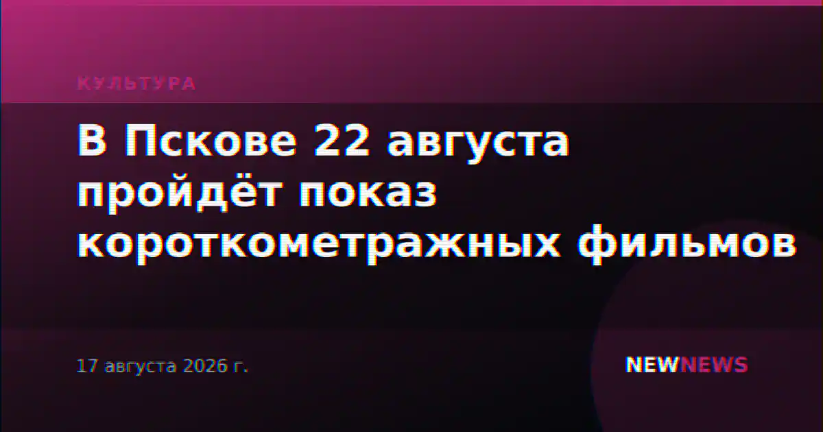 В Пскове 22 августа пройдёт показ короткометражных фильмов
