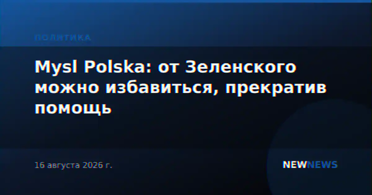 Mysl Polska: от Зеленского можно избавиться, прекратив помощь
