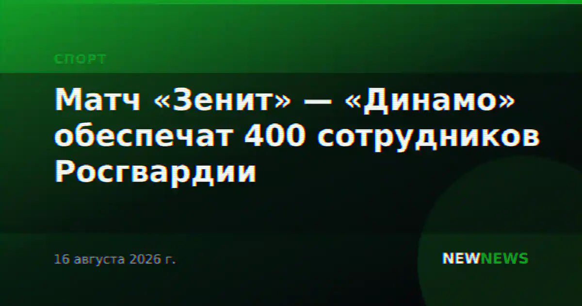 Матч «Зенит» — «Динамо» обеспечат 400 сотрудников Росгвардии