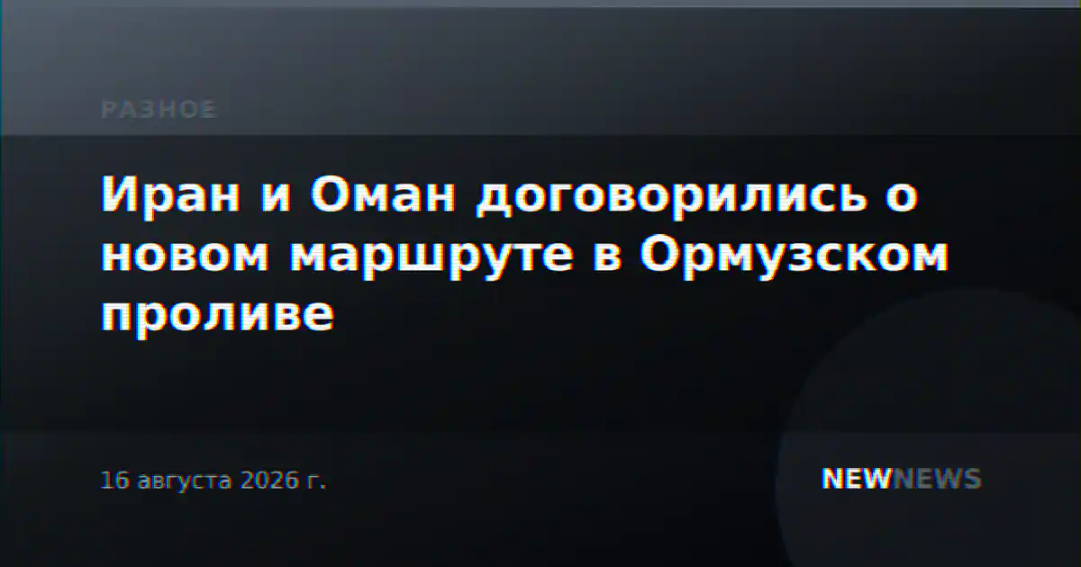 Иран и Оман договорились о новом маршруте в Ормузском проливе