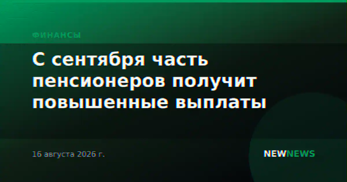 С сентября часть пенсионеров получит повышенные выплаты