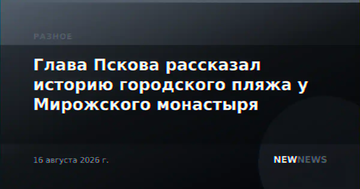 Глава Пскова рассказал историю городского пляжа у Мирожского монастыря