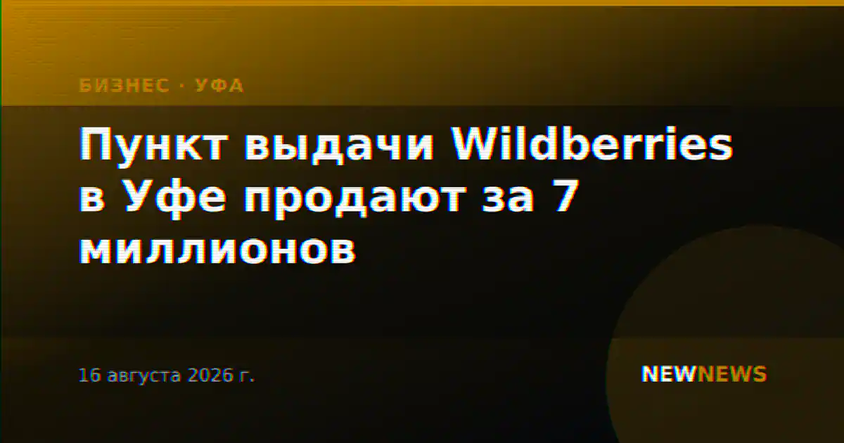 Пункт выдачи Wildberries в Уфе продают за 7 миллионов