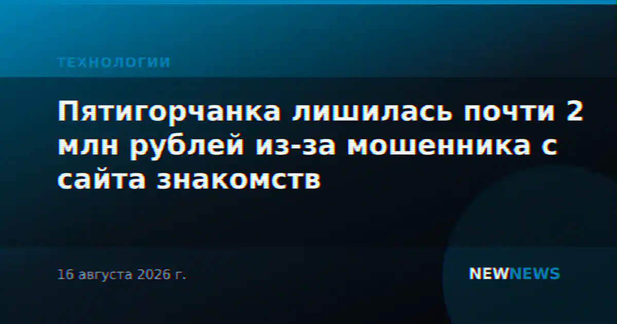 Пятигорчанка лишилась почти 2 млн рублей из-за мошенника с сайта знакомств