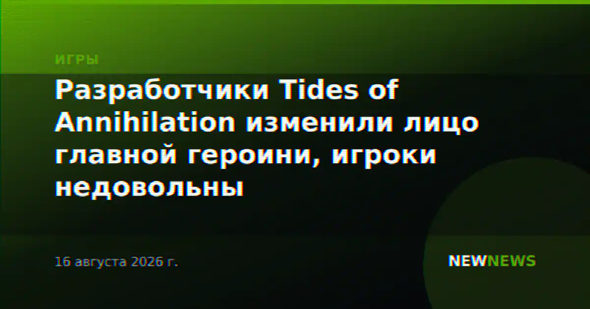 Разработчики Tides of Annihilation изменили лицо главной героини, игроки недовольны